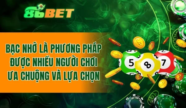 Bạc nhớ là phương pháp được nhiều người chơi ưa chuộng và lựa chọn