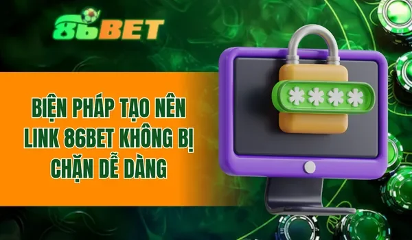 Biện pháp tạo nên link 86BET không bị chặn dễ dàng