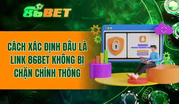 Cách xác định đâu là link 86BET không bị chặn chính thống