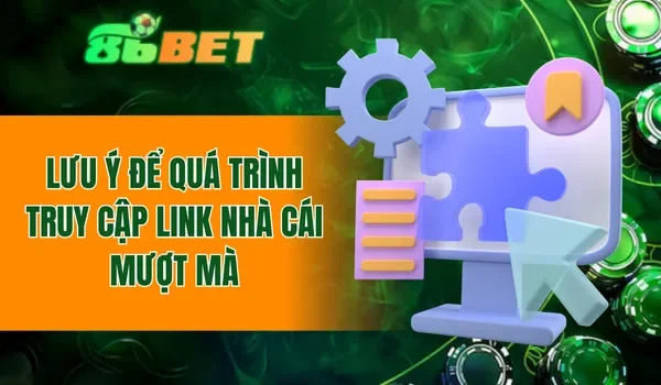 Lưu ý để quá trình truy cập link nhà cái mượt mà