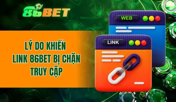 Lý do khiến link 86BET bị chặn truy cập