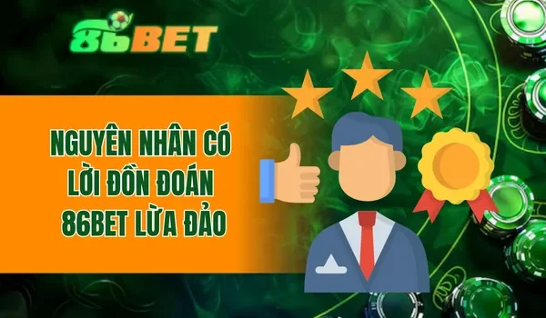 Nguyên nhân có lời đồn đoán 86BET lừa đảo