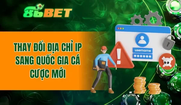 Thay đổi địa chỉ IP sang quốc gia cá cược mới