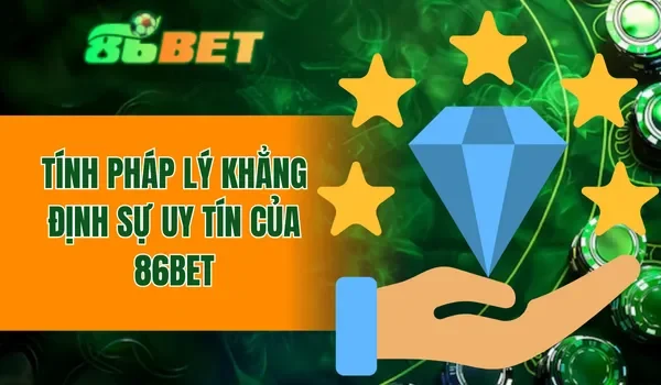 Tính pháp lý khẳng định sự uy tín của 86BET